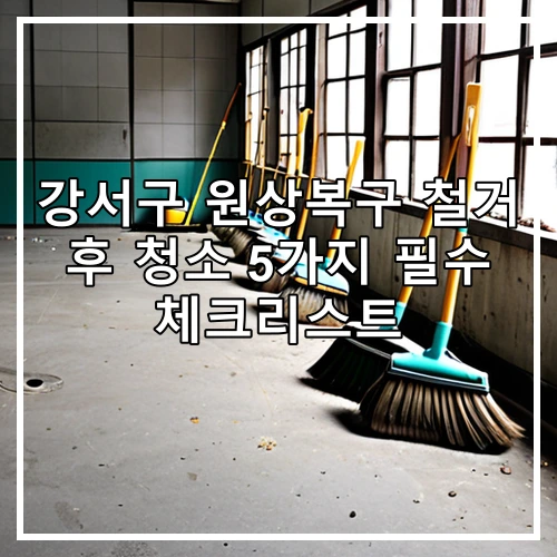 강서구 원상복구 철거 후 청소 5가지 필수 체크리스트