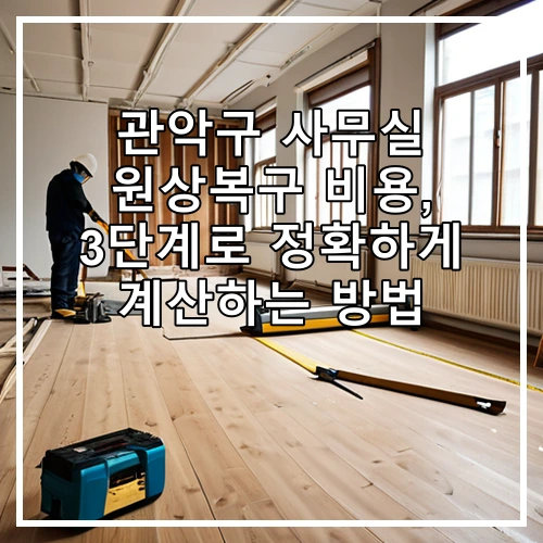 관악구 사무실 원상복구 비용, 3단계로 정확하게 계산하는 방법