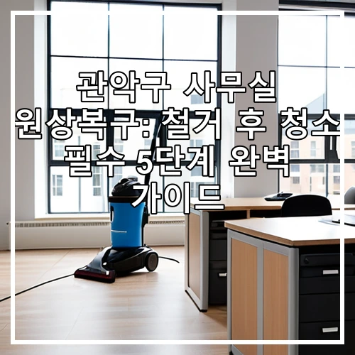 관악구 사무실 원상복구: 철거 후 청소 필수 5단계 완벽 가이드