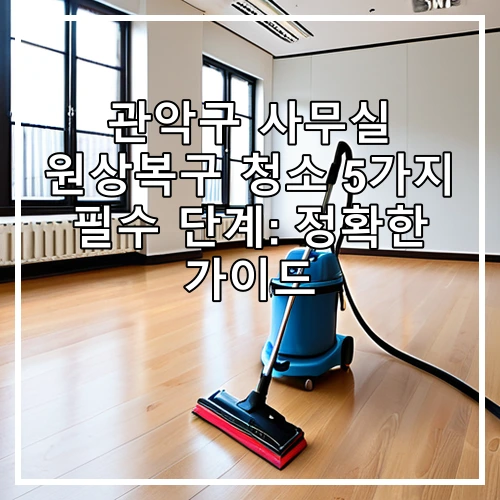 관악구 사무실 원상복구 청소 5가지 필수 단계: 정확한 가이드