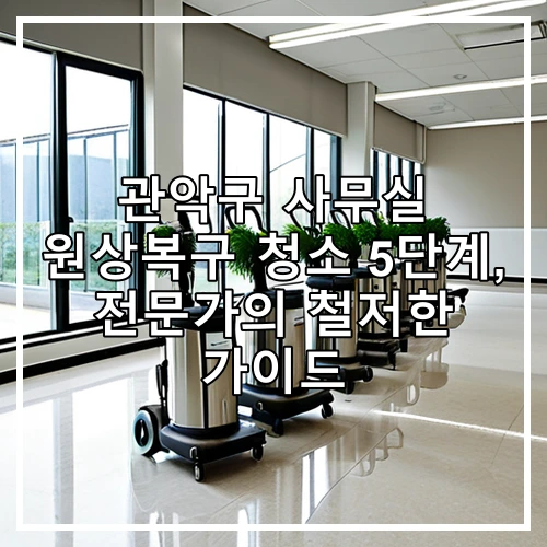 관악구 사무실 원상복구 청소 5단계, 전문가의 철저한 가이드