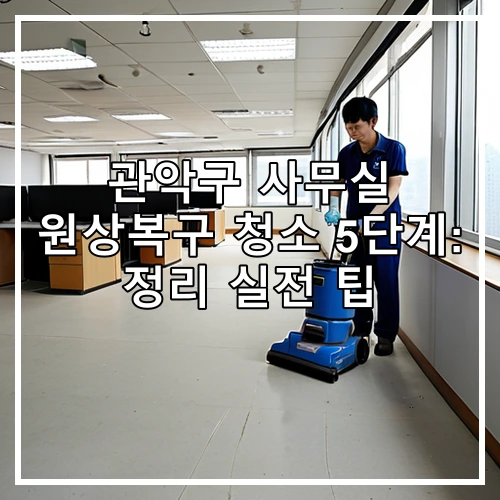 관악구 사무실 원상복구 청소 5단계: 정리 실전 팁
