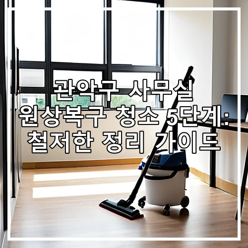 관악구 사무실 원상복구 청소 5단계: 철저한 정리 가이드