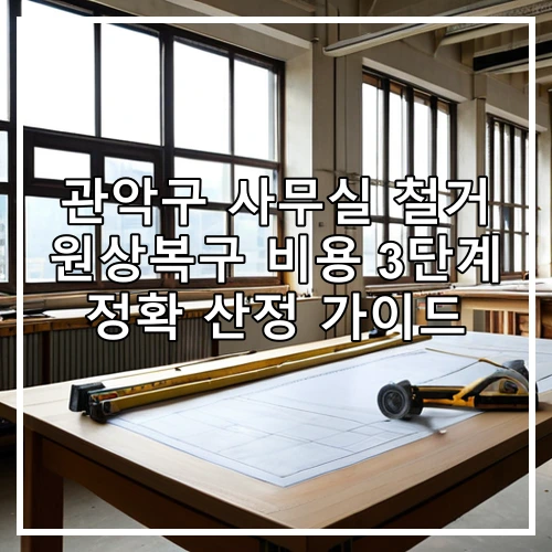 관악구 사무실 철거 원상복구 비용 3단계 정확 산정 가이드