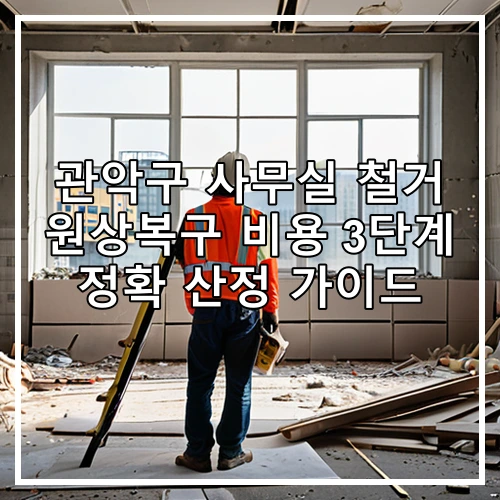 관악구 사무실 철거 원상복구 비용 3단계 정확 산정 가이드