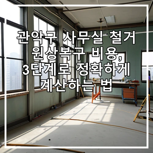 관악구 사무실 철거 원상복구 비용, 3단계로 정확하게 계산하는 법