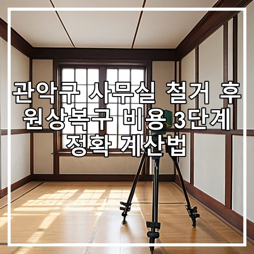 관악구 사무실 철거 후 원상복구 비용 3단계 정확 계산법