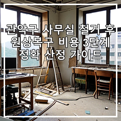 관악구 사무실 철거 후 원상복구 비용 3단계 정확 산정 가이드