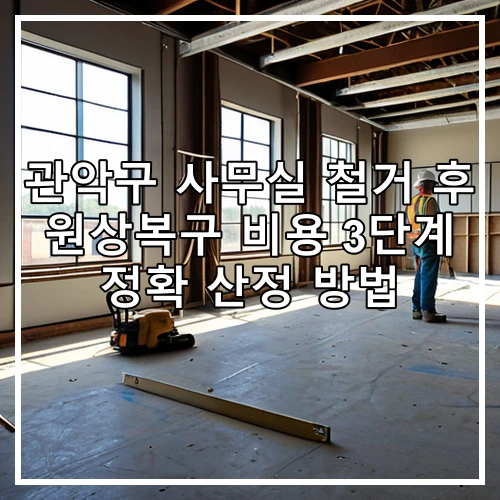 관악구 사무실 철거 후 원상복구 비용 3단계 정확 산정 방법