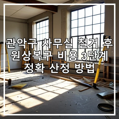 관악구 사무실 철거 후 원상복구 비용 3단계 정확 산정 방법