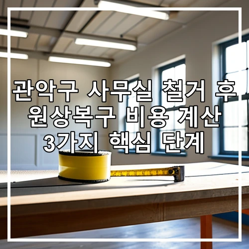 관악구 사무실 철거 후 원상복구 비용 계산 3가지 핵심 단계