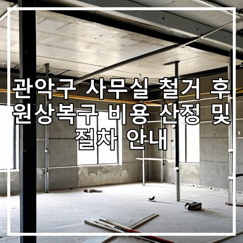 관악구 사무실 철거 후 원상복구 비용 산정 및 절차 안내