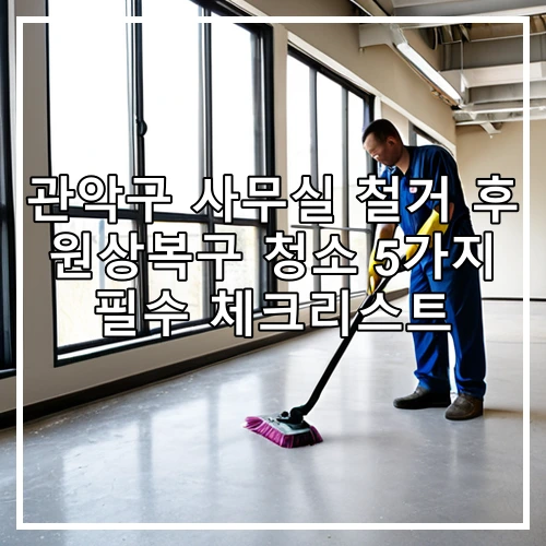 관악구 사무실 철거 후 원상복구 청소 5가지 필수 체크리스트