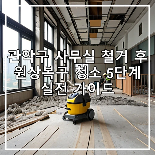 관악구 사무실 철거 후 원상복구 청소 5단계 실전 가이드
