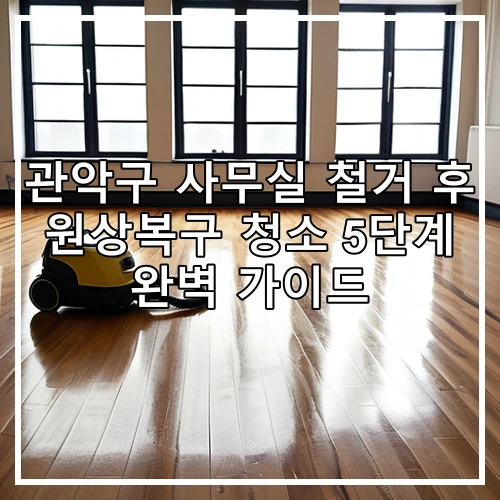 관악구 사무실 철거 후 원상복구 청소 5단계 완벽 가이드