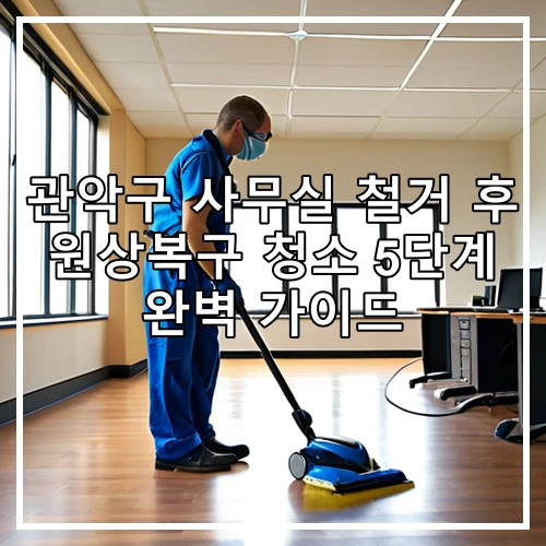 관악구 사무실 철거 후 원상복구 청소 5단계 완벽 가이드