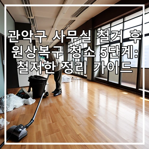 관악구 사무실 철거 후 원상복구 청소 5단계: 철저한 정리 가이드