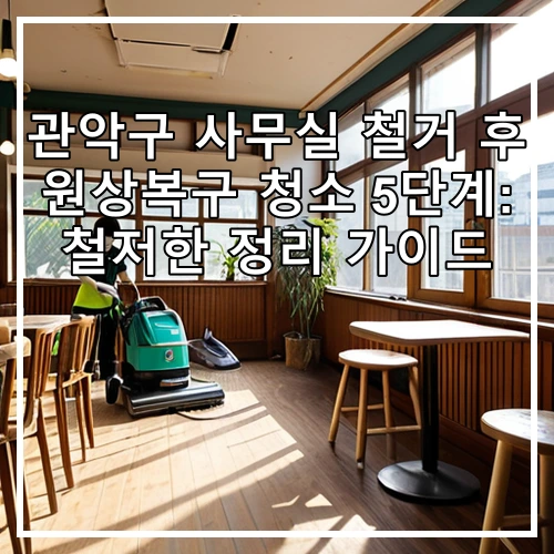 관악구 사무실 철거 후 원상복구 청소 5단계: 철저한 정리 가이드