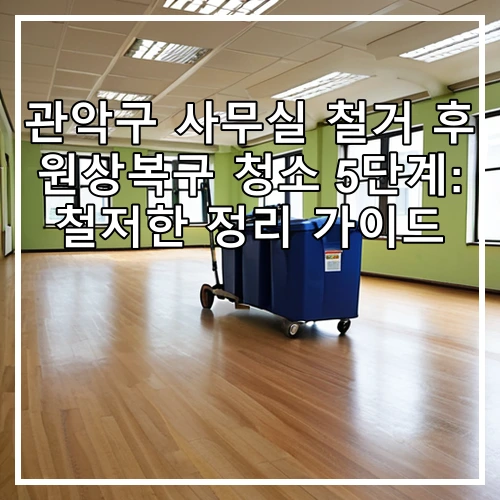 관악구 사무실 철거 후 원상복구 청소 5단계: 철저한 정리 가이드