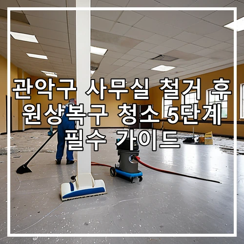 관악구 사무실 철거 후 원상복구 청소 5단계 필수 가이드