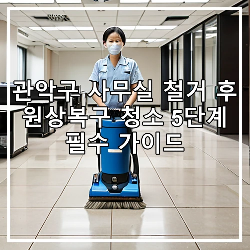관악구 사무실 철거 후 원상복구 청소 5단계 필수 가이드