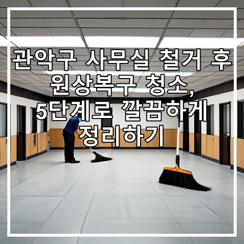 관악구 사무실 철거 후 원상복구 청소, 5단계로 깔끔하게 정리하기