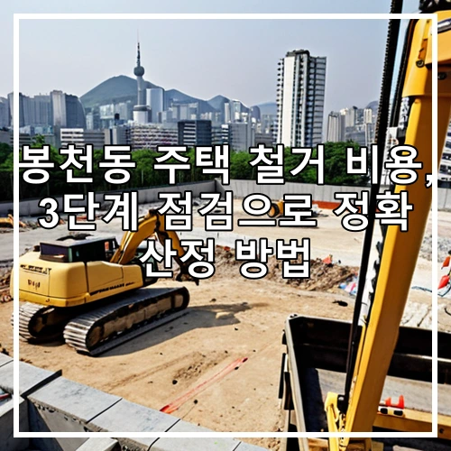 봉천동 주택 철거 비용, 3단계 점검으로 정확 산정 방법