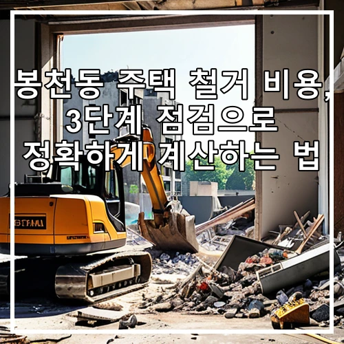 봉천동 주택 철거 비용, 3단계 점검으로 정확하게 계산하는 법