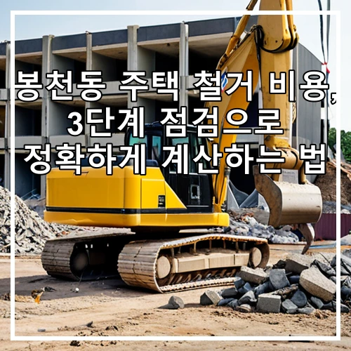 봉천동 주택 철거 비용, 3단계 점검으로 정확하게 계산하는 법