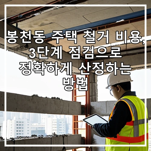 봉천동 주택 철거 비용, 3단계 점검으로 정확하게 산정하는 방법