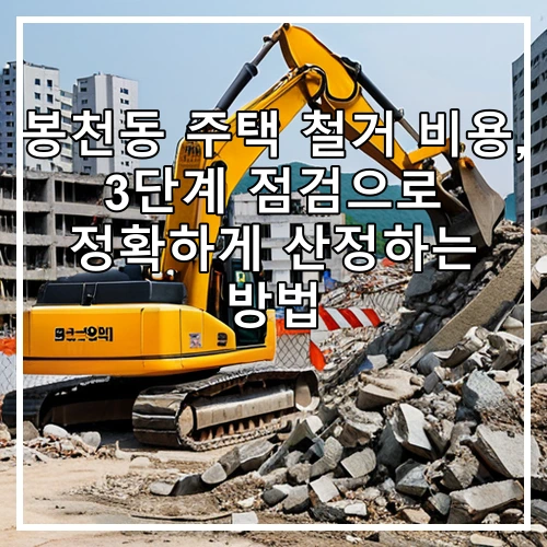 봉천동 주택 철거 비용, 3단계 점검으로 정확하게 산정하는 방법