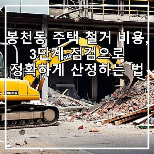 봉천동 주택 철거 비용, 3단계 점검으로 정확하게 산정하는 법