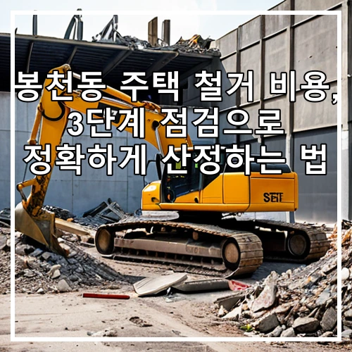 봉천동 주택 철거 비용, 3단계 점검으로 정확하게 산정하는 법