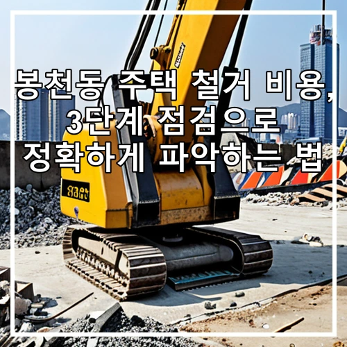 봉천동 주택 철거 비용, 3단계 점검으로 정확하게 파악하는 법