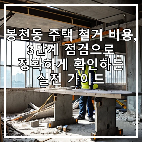 봉천동 주택 철거 비용, 3단계 점검으로 정확하게 확인하는 실전 가이드