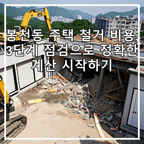 봉천동 주택 철거 비용, 3단계 점검으로 정확한 계산 시작하기
