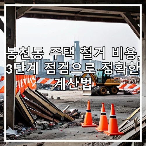 봉천동 주택 철거 비용, 3단계 점검으로 정확한 계산법
