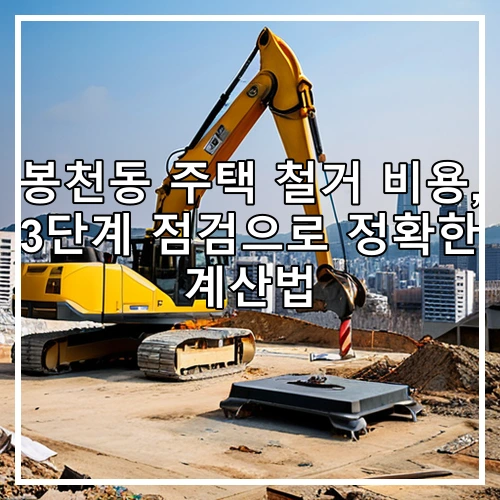 봉천동 주택 철거 비용, 3단계 점검으로 정확한 계산법