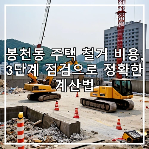 봉천동 주택 철거 비용, 3단계 점검으로 정확한 계산법