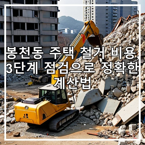 봉천동 주택 철거 비용, 3단계 점검으로 정확한 계산법