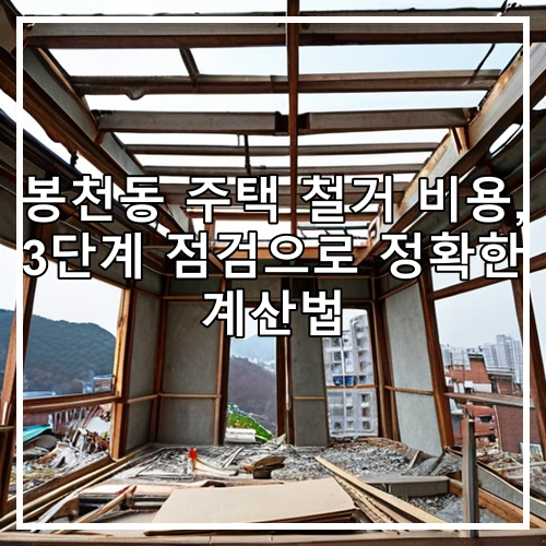 봉천동 주택 철거 비용, 3단계 점검으로 정확한 계산법