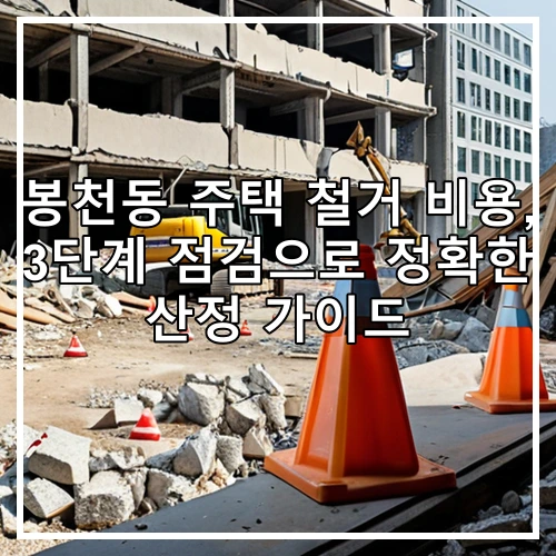 봉천동 주택 철거 비용, 3단계 점검으로 정확한 산정 가이드
