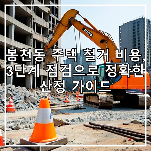 봉천동 주택 철거 비용, 3단계 점검으로 정확한 산정 가이드
