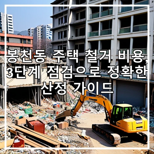 봉천동 주택 철거 비용, 3단계 점검으로 정확한 산정 가이드