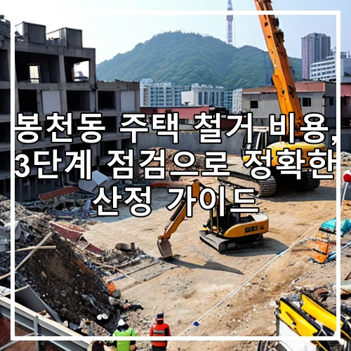 봉천동 주택 철거 비용, 3단계 점검으로 정확한 산정 가이드