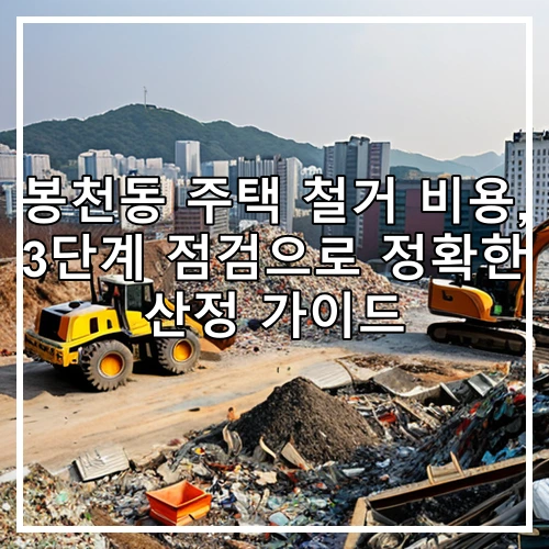봉천동 주택 철거 비용, 3단계 점검으로 정확한 산정 가이드