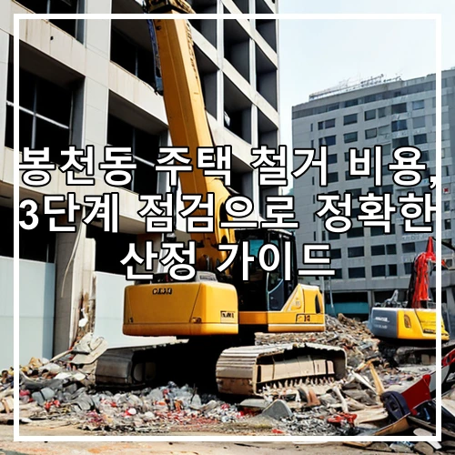봉천동 주택 철거 비용, 3단계 점검으로 정확한 산정 가이드
