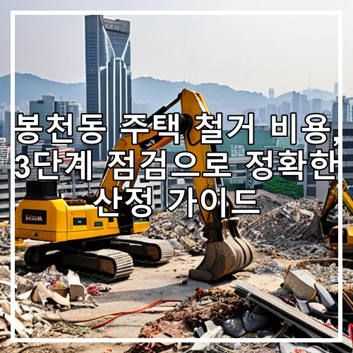 봉천동 주택 철거 비용, 3단계 점검으로 정확한 산정 가이드