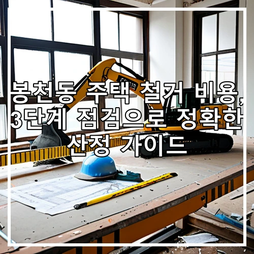 봉천동 주택 철거 비용, 3단계 점검으로 정확한 산정 가이드