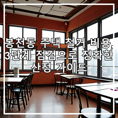 봉천동 주택 철거 비용, 3단계 점검으로 정확한 산정 가이드
